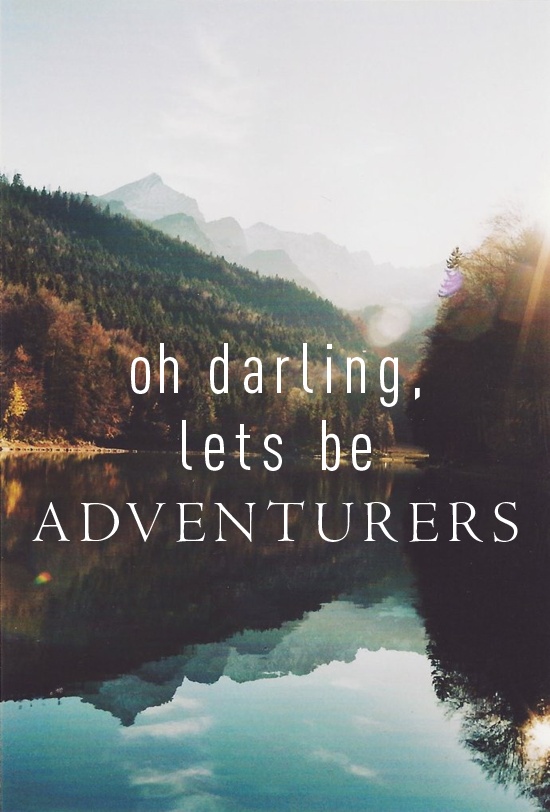 Oh darling, lets be adventurers